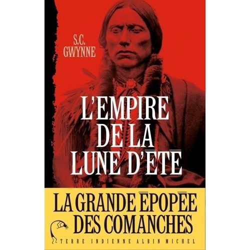 L'empire De La Lune D'été - Quanah Parker Et L'épopée Des Comanches, La Tribu La Plus Puissante De L'histoire Américaine