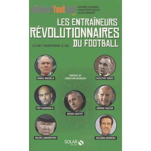 Les Entraîneurs Révolutionnaires Du Football - Ils Ont Transformé Le Jeu