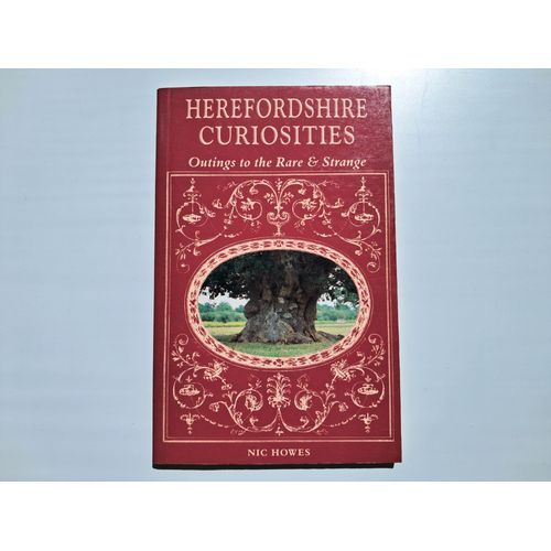 Herefordshire Curiosities : Outings To The Rare & Strange