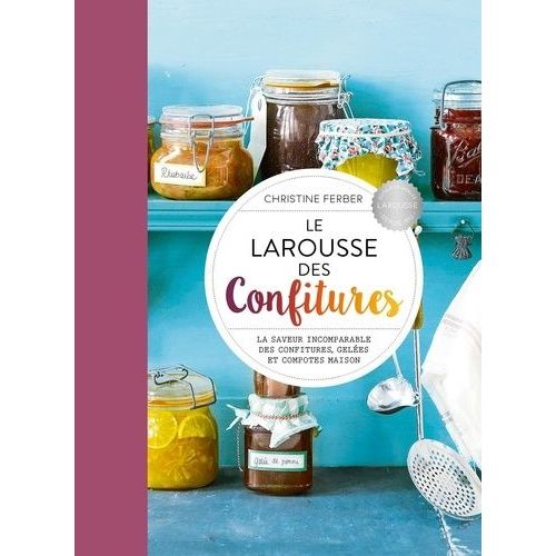 Le Larousse Des Confitures - Le Saveur Incomparable Des Confitures, Gelées Et Compotes Maison