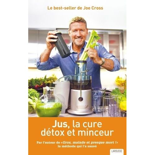 Jus, La Cure Détox Et Minceur - Par L'auteur De "Gros, Malade Et Presque Mort !" La Méthode Qui L'a Sauvé