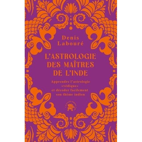L'astrologie Des Maîtres De L'inde - Apprendre L'astrologie "Védique" Et Décoder Facilement Son Thème Indien