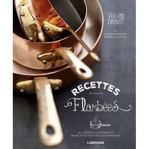 Recettes Flambées - De L'apéritif Au Dessert, 80 Recettes Festives & Gourmandes