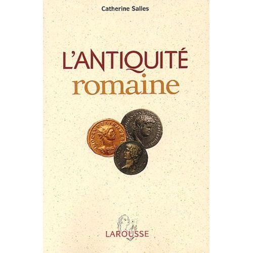 L'antiquité Romaine - Des Origines À La Chute De L'empire