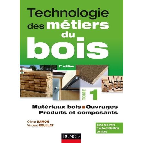 Technologie Des Métiers Du Bois - Tome 1, Matériaux Bois, Ouvrages, Produits Et Composants