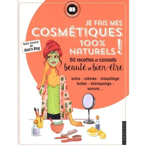 Je Fais Mes Cosmetiques 100 % Naturels ! - 50 Recettes Et Conseils Beauté Et Bien-Être