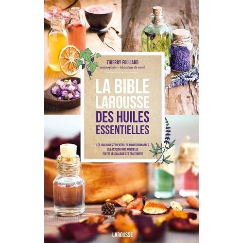 La Bible Larousse Des Huiles Essentielles