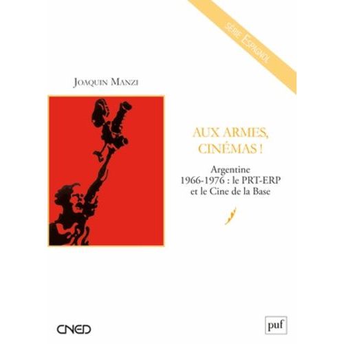 Aux Armes, Cinémas ! - Argentine 1966-1976 : Le Prt-Erp Et Le Cine De La Base