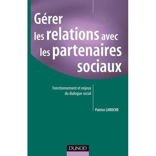 Gérer Les Relations Avec Les Partenaires Sociaux - Fonctionnement Et Enjeux Du Dialogue Social