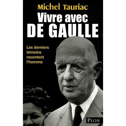 Vivre Avec De Gaulle - Les Derniers Témoins Racontent L'homme