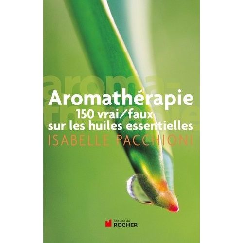 Aromathérapie - 150 Vrai/Faux Sur Les Huiles Essentielles