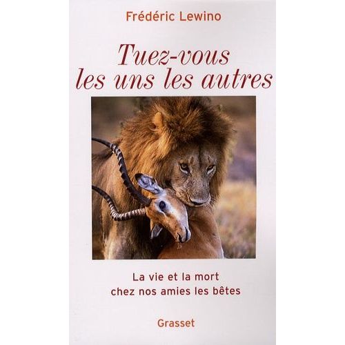 Tuez-Vous Les Uns Les Autres - La Vie Et La Mort Chez Nos Amies Les Bêtes