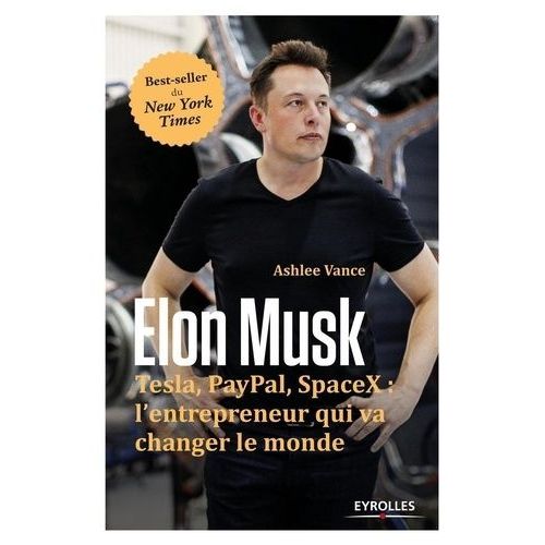Elon Musk - Tesla, Paypal, Spacex : L'entrepreneur Qui Va Changer Le Monde