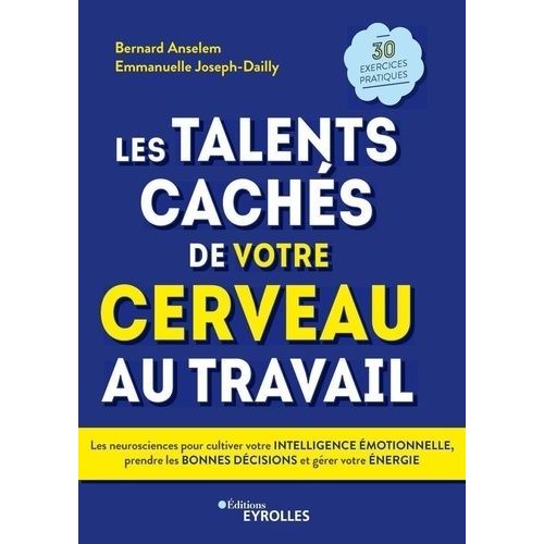 Les Talents Cachés De Votre Cerveau Au Travail - Les Neurosciences Pour Cultiver Votre Intelligence Émotionnelle, Prendre Les Bonnes Décisions Et Gérer Votre Énergie