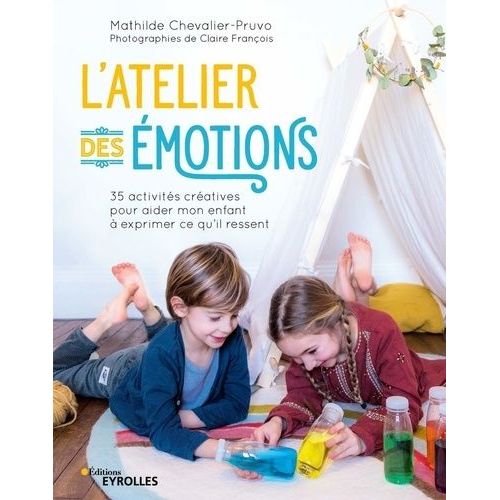 L'atelier Des Émotions - 35 Activités Créatives Pour Aider Mon Enfant À Exprimer Ce Qu'il Ressent