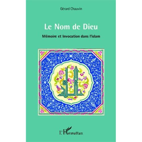 Le Nom De Dieu - Mémoire Et Invocation Dans L'islam