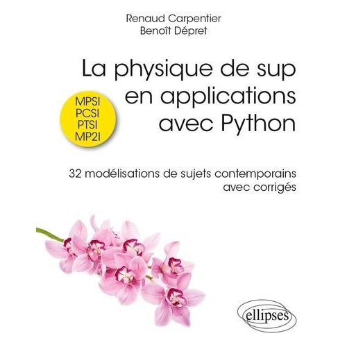 La Physique De Sup En Applications Avec Python - Mpsi, Pcsi, Ptsi, Mp2i - 32 Modélisations De Sujets Contemporains Avec Corrigés
