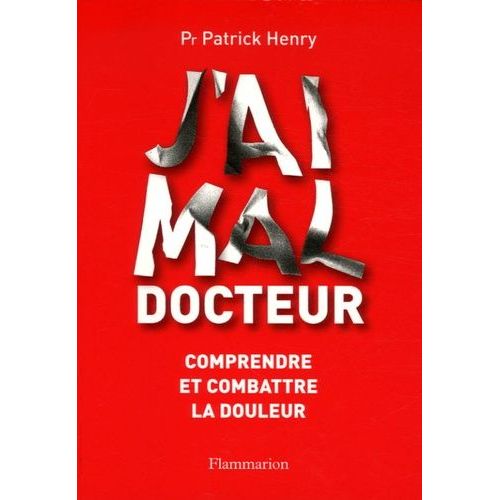 J'ai Mal, Docteur - Comprendre Et Combattre La Douleur