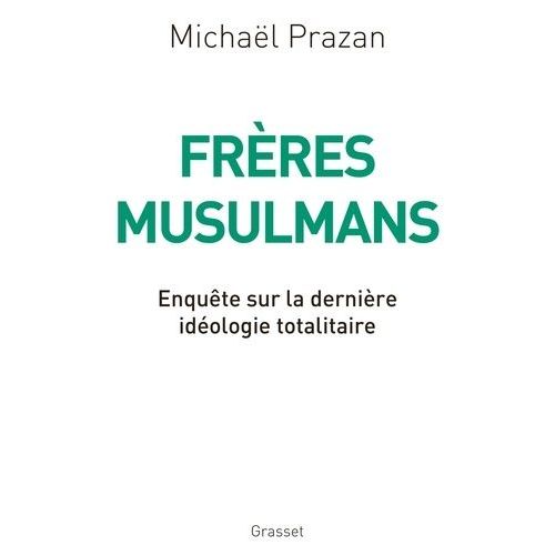 Frères Musulmans - Enquête Sur La Dernière Idéologie Totalitaire
