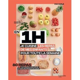 En 1h, Je Cuisine Les Repas De Mes Enfants Pour Toute La Semaine - 80 Menus Faits Maison, Sans Gâchi Et Avec Des Produits De Saison