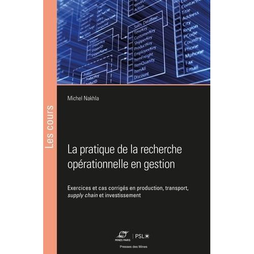 La Pratique De La Recherche Opérationnelle En Gestion - Exercices Et Cas Corrigés En Production, Transport, Supply Chain Et Investissement