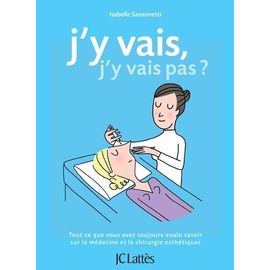 J'y Vais, J'y Vais Pas - Tout Ce Que Vous Avez Toujours Voulu Savoir Sur La Médecine Et La Chirurgie Esthétiques