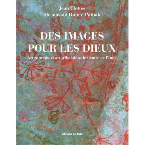 Des Images Pour Les Dieux - Art Rupestre Et Art Tribal Dans Le Centre De L'inde