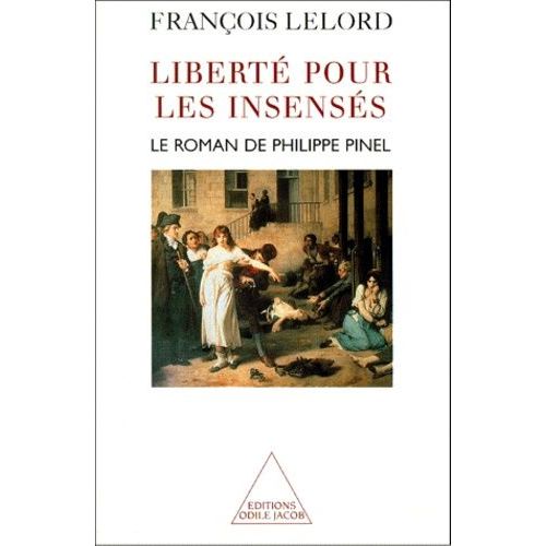 Liberté Pour Les Insensés - Le Roman De Philippe Pinel