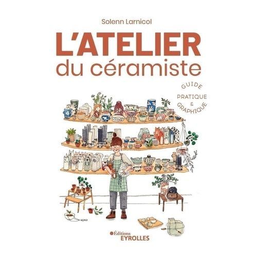 L'atelier Du Céramiste - Guide Pratique Et Graphique
