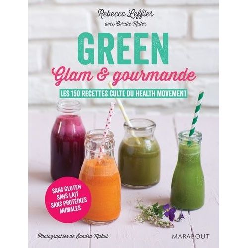 Green, Glam & Gourmande - Les 150 Recettes Culte Du Health Movement