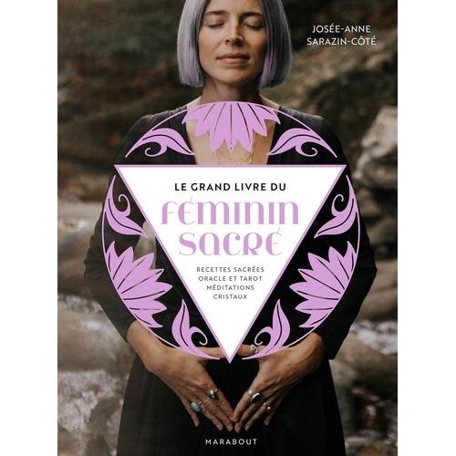Le Grand Livre Du Féminin Sacré - Recettes Sacrées, Oracle Et Tarot, Méditations, Cristaux