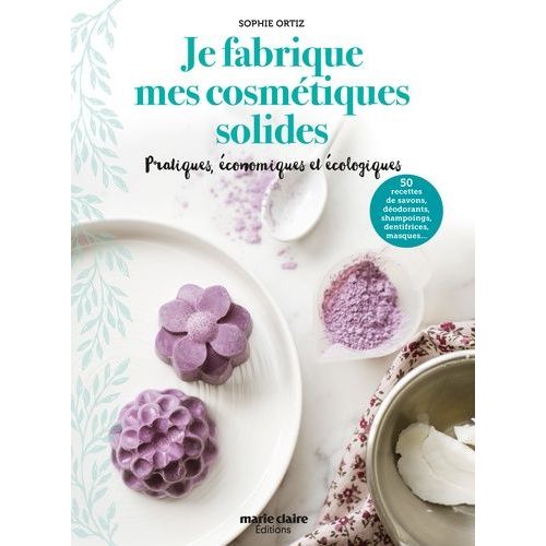 Je Fabrique Mes Cosmétiques Solides - Pratiques, Économiques Et Écologiques