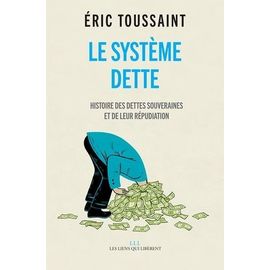 Le Système Dette - Histoire Des Dettes Souveraines Et De Leur Répudiation