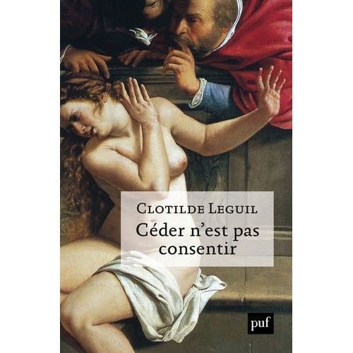 Céder N'est Pas Consentir - Une Approche Clinique Et Politique Du Consentement