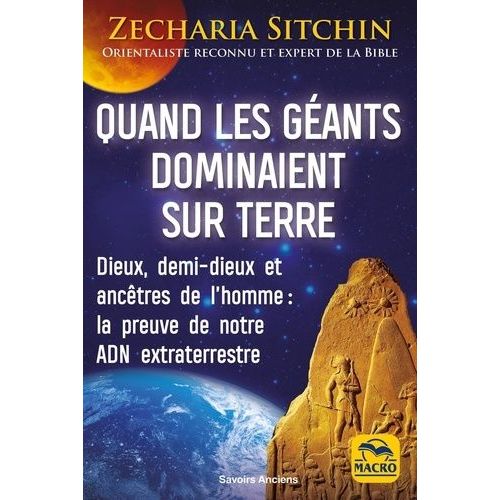 Quand Les Géants Dominaient Sur Terre - Dieux, Demi-Dieux Et Ancêtres De L'homme : La Preuve De Notre Adn Extraterrestre