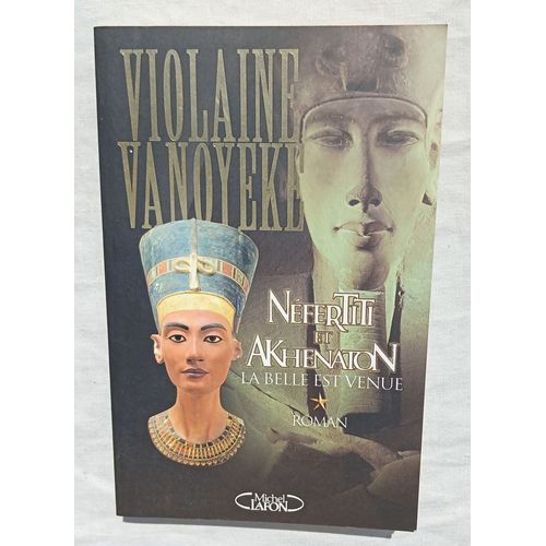 Violaine Vanoyeke - Nefertiti Et Akhenaton 1 : La Belle Est Venue, Editions Michel Lafon, 2002