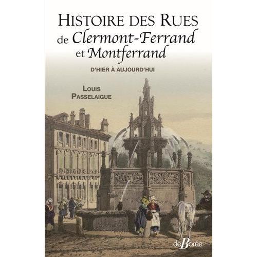 Histoire Des Rues De Clermont-Ferrand Et De Montferrand - D'hier À Aujourd'hui