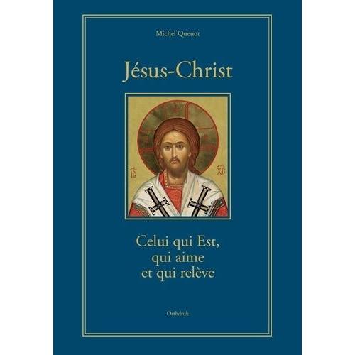 Jésus-Christ - Celui Qui Est, Qui Aime Et Qui Relève