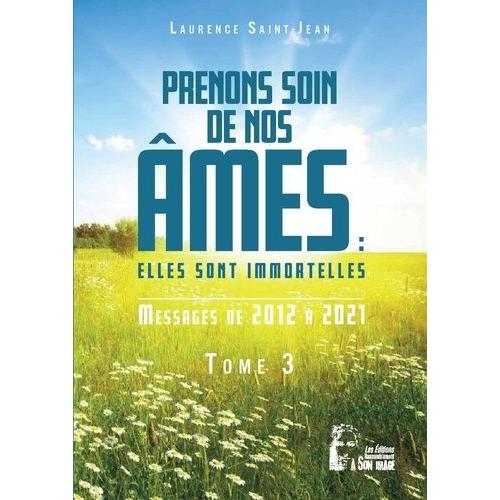 Prenons Soin De Nos Âmes - Tome 3, Elles Sont Immortelles - Messages De 2012 À 2021