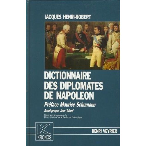 Dictionnaire Des Diplomates De Napoleon - Histoire Et Dictionnaire Du Corps Diplomatique Consulaire Et Imperial