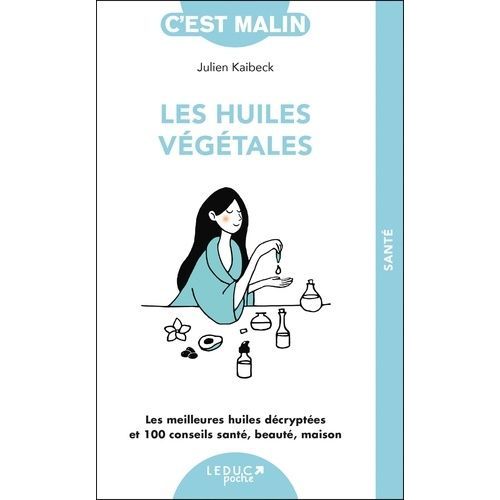 Les Huiles Végétales - Les Meilleures Huiles Décryptées Et 100 Conseils Santé, Beauté, Maison