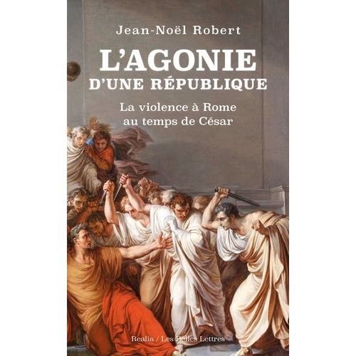 L'agonie D'une République - La Violence À Rome Au Temps De César