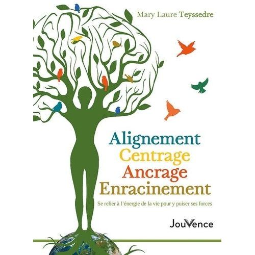 Alignement, Centrage, Ancrage, Enracinement - Se Relier À L'énergie De La Vie Pour Y Puiser Ses Forces