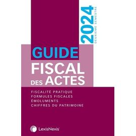 Guide Fiscal Des Actes - Fiscalité Pratique, Formules Fiscales, Émoluments, Chiffres Du Patrimoine