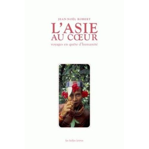 L'asie Au Coeur - Voyages En Quête D'humanité