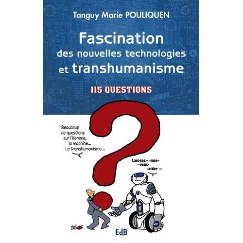 Fascination Des Nouvelles Technologies Et Transhumanisme - 115 Questions