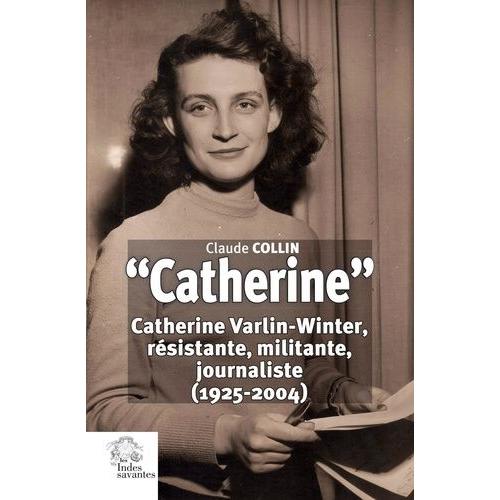Catherine - Catherine Varlin-Winter, Résistante, Militante, Journaliste (1925-2004)