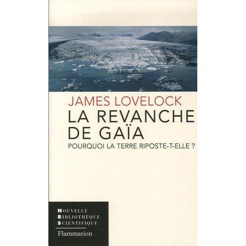 La Revanche De Gaïa - Pourquoi La Terre Riposte-T-Elle Et Comment Pouvons-Nous Encore Sauver L'humanité ?