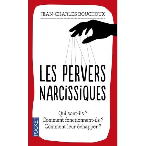 Les Pervers Narcissiques - Qui Sont-Ils, Comment Fonctionnent-Ils, Comment Leur Échapper ?