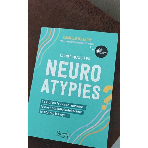 C?Est Quoi, Les Neuroatypies ? - Le Vrai Du Faux Sur L?Autisme, Le Haut Potentiel Intellectuel, Le Tda/H, Les Dys?